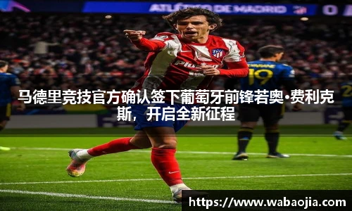 马德里竞技官方确认签下葡萄牙前锋若奥·费利克斯，开启全新征程
