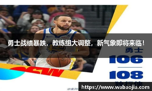 勇士战绩暴跌，教练组大调整，新气象即将来临！